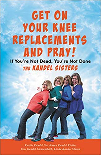 Review/Giveaway: Get on Your Knee Replacements and Pray!: If You’re Not Dead, You’re Not Done – The Kandel Sisters