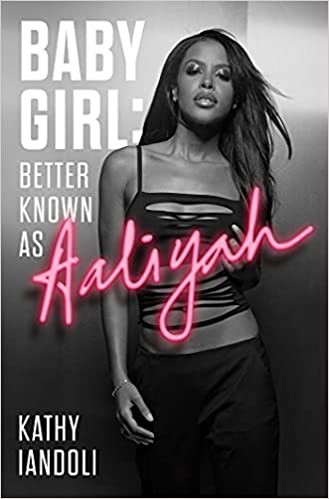 Review: Baby Girl: Better Known as Aaliyah – Kathy Iandoli