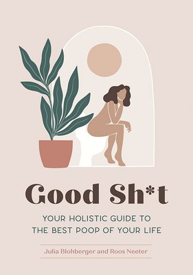 Review: Good Sh*t: Your Holistic Guide to the Best Poop of Your Life –