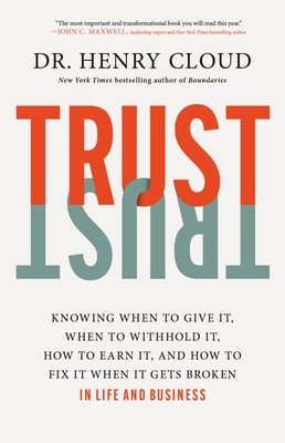 Review: Trust: Knowing When to Give It, When to Withhold It, How to Earn It, and How to Fix It When It Gets Broken – Dr. Henry Cloud