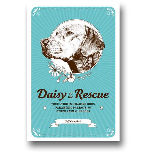 True Stories Fall Blog Tour (Review/Giveaway): Daisy to the Rescue: True Stories of Daring Dogs,Paramedic Parrots, and Other Animal Heroes – Jeff Campbell