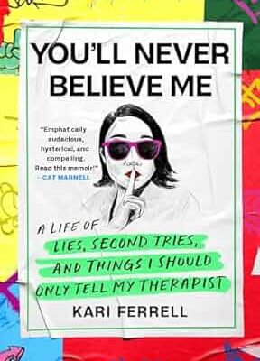 Review: You’ll Never Believe Me: A Life of Lies, Second Tries, and Things I Should Only Tell My Therapist – Kari Ferrell